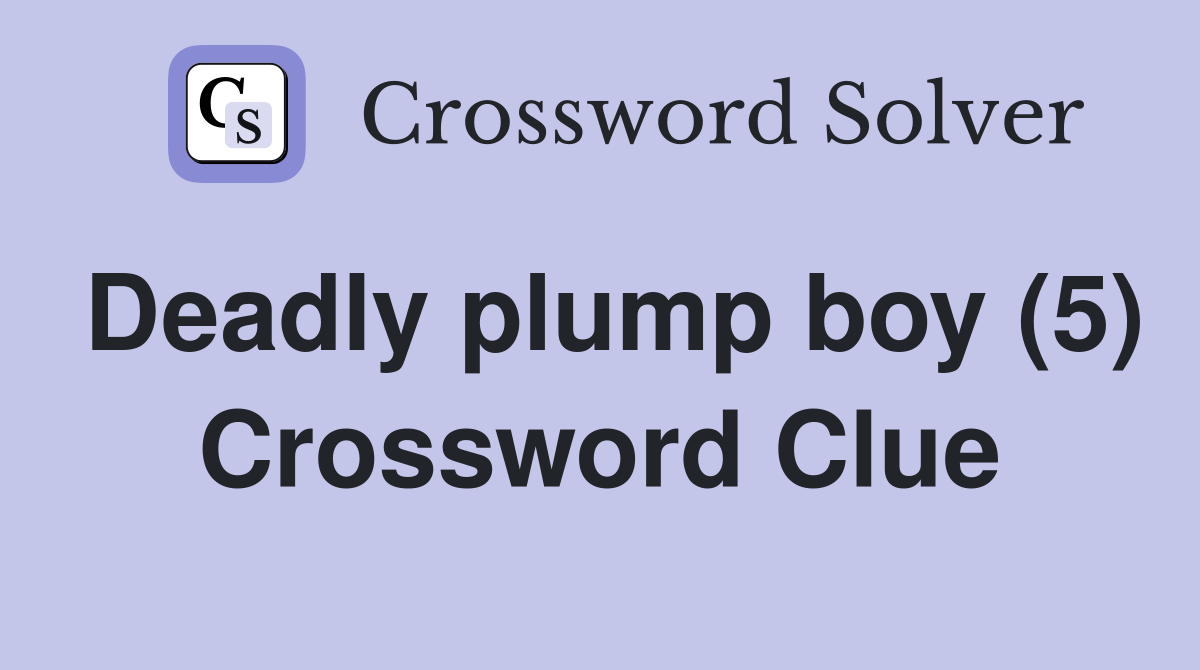 Deadly plump boy (5) Crossword Clue