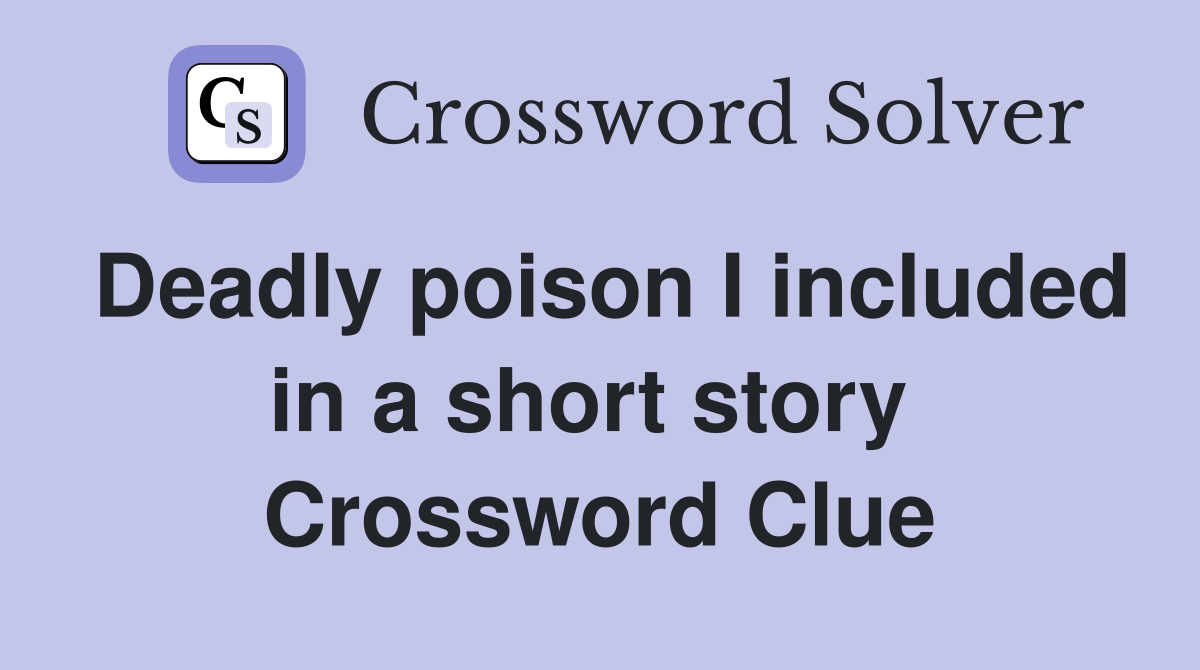 Deadly poison I included in a short story  Crossword Clue