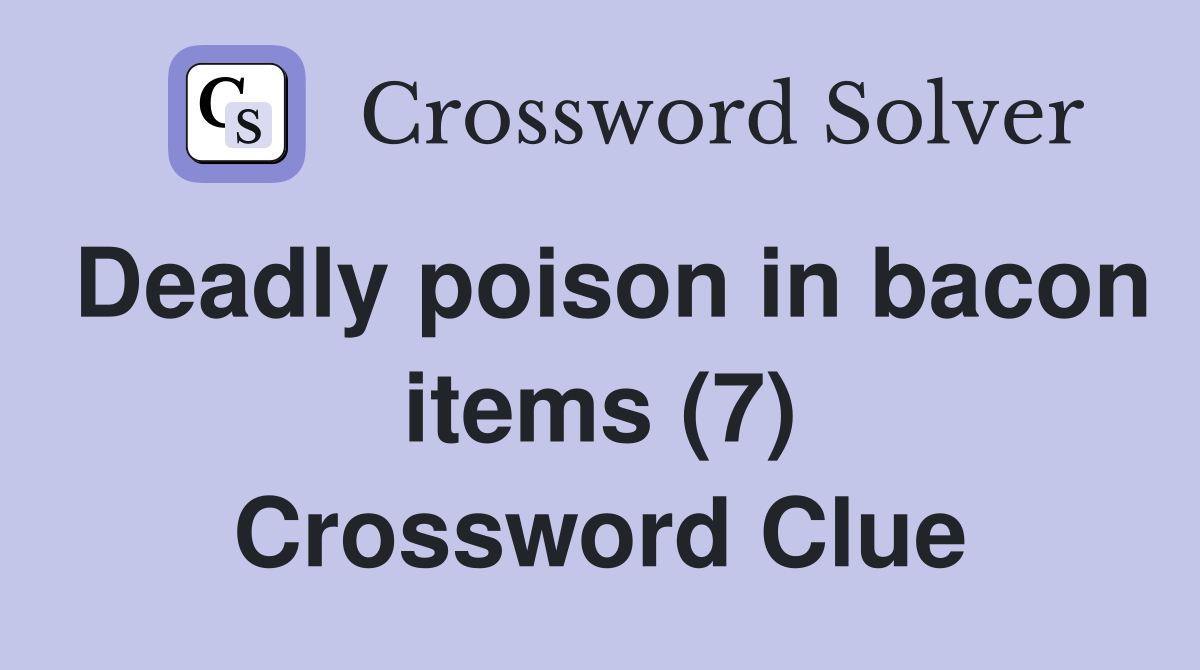 Deadly poison in bacon items (7) Crossword Clue
