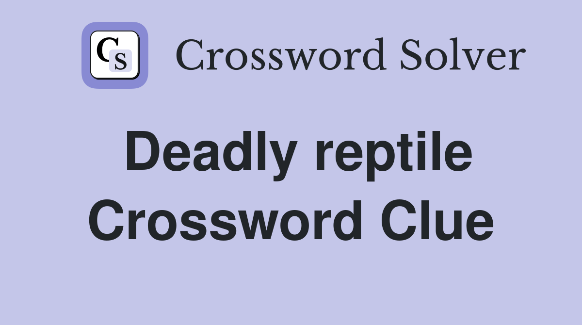 Deadly reptile Crossword Clue