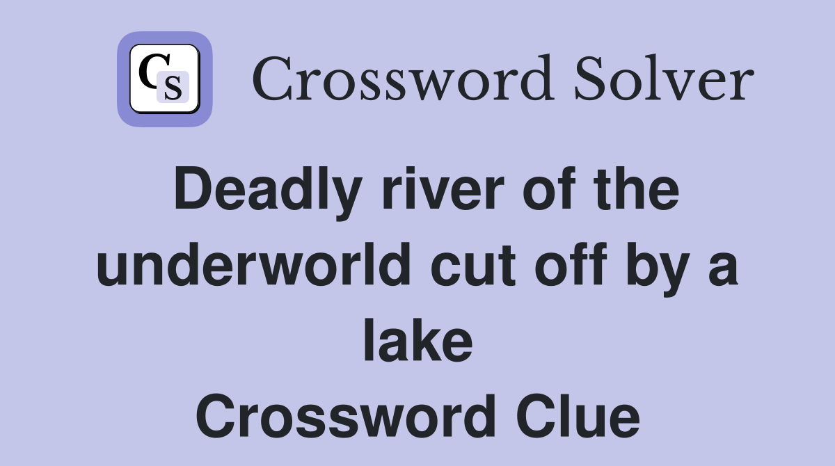 Deadly river of the underworld cut off by a lake Crossword Clue