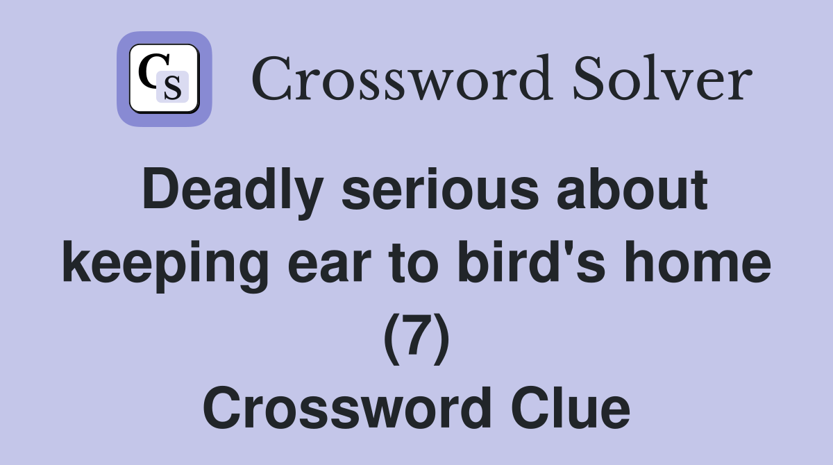 Deadly serious about keeping ear to bird's home (7) Crossword Clue