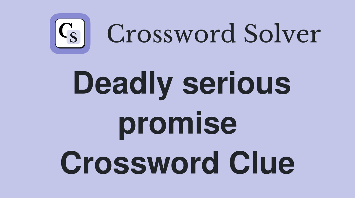 Deadly serious promise Crossword Clue
