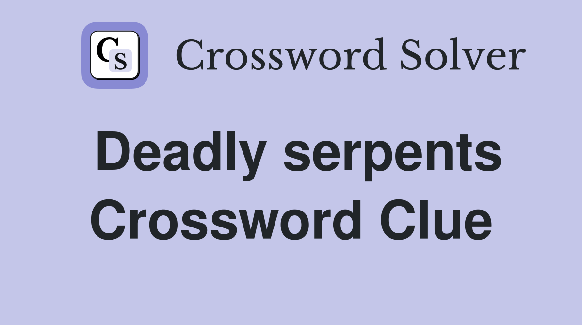 Deadly serpents Crossword Clue