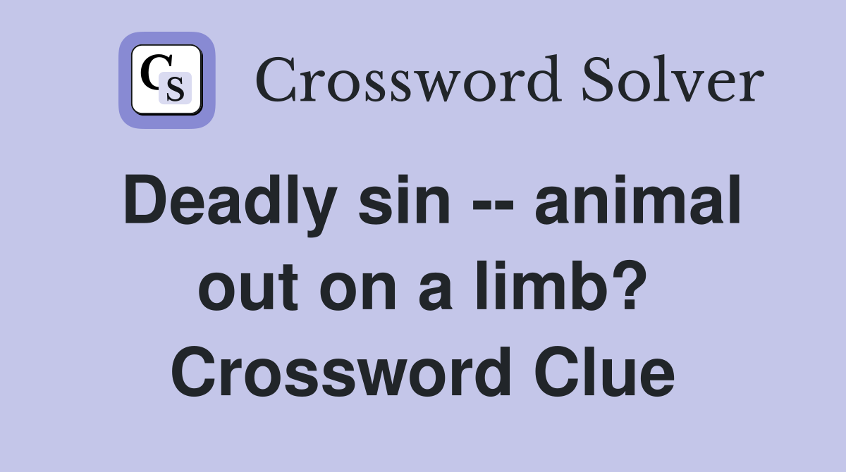 Deadly sin -- animal out on a limb? Crossword Clue