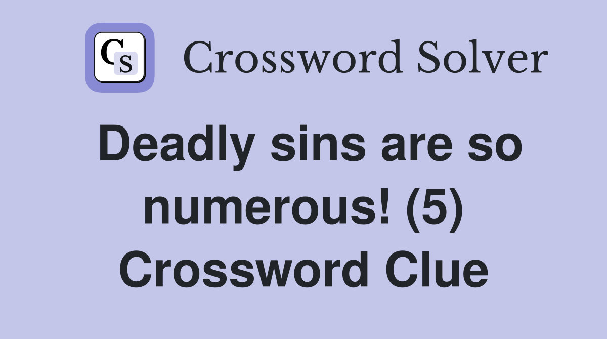 Deadly sins are so numerous! (5) Crossword Clue