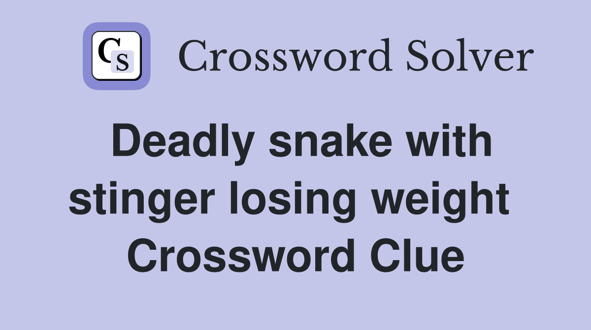 Deadly snake with stinger losing weight  Crossword Clue