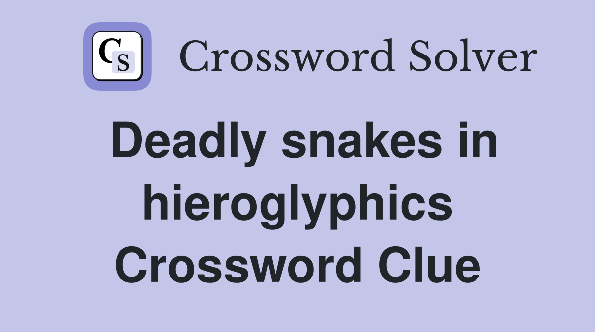 Deadly snakes in hieroglyphics Crossword Clue