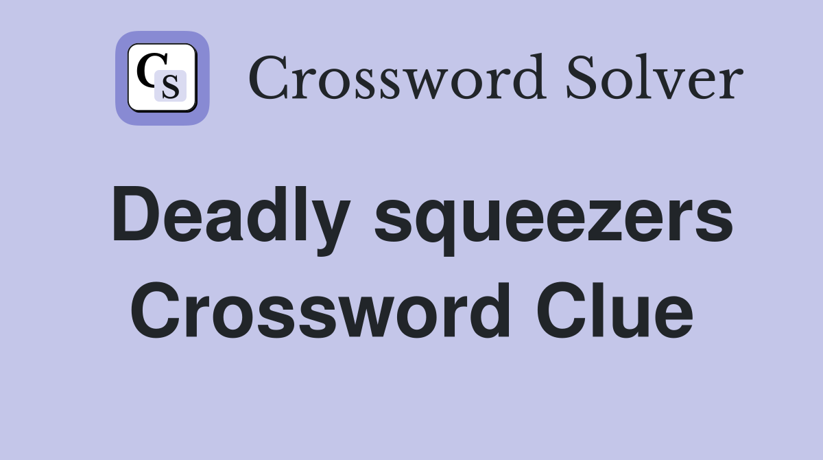 Deadly squeezers Crossword Clue