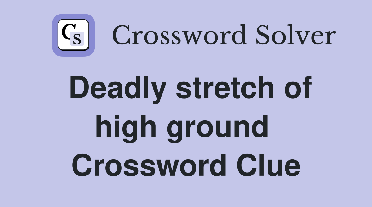 Deadly stretch of high ground  Crossword Clue