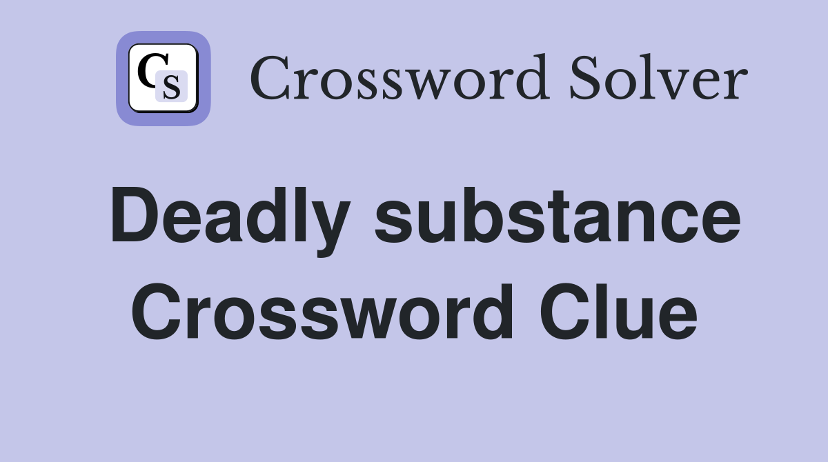 Deadly substance Crossword Clue