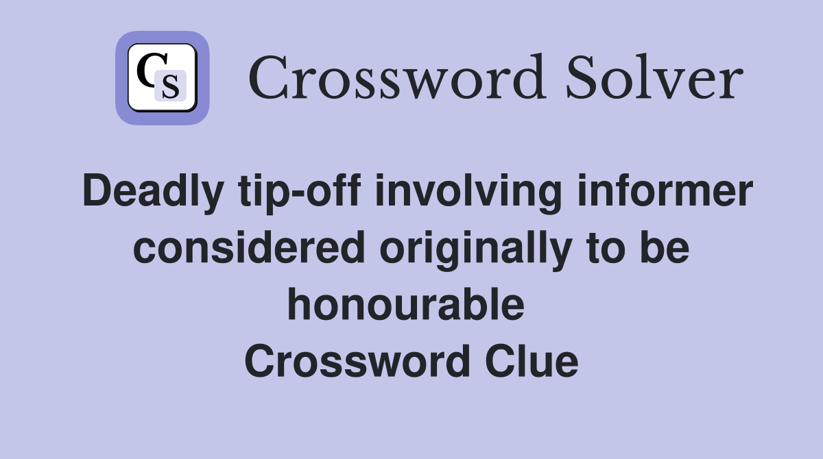 Deadly tip-off involving informer considered originally to be honourable  Crossword Clue