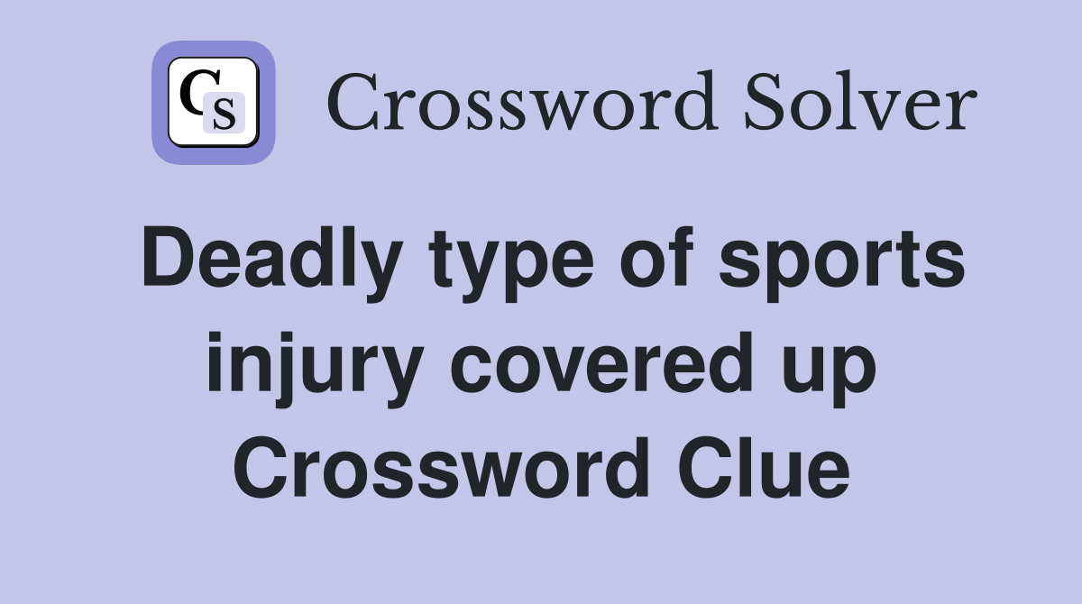 Deadly type of sports injury covered up Crossword Clue