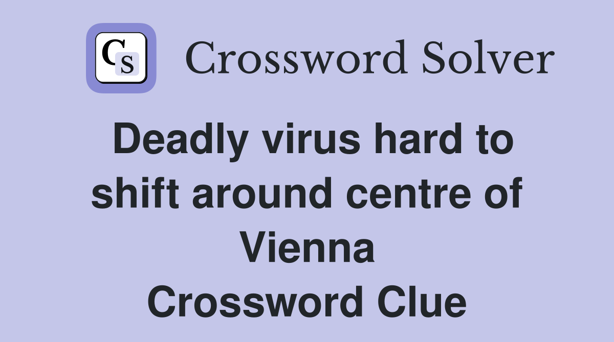 Deadly virus hard to shift around centre of Vienna Crossword Clue