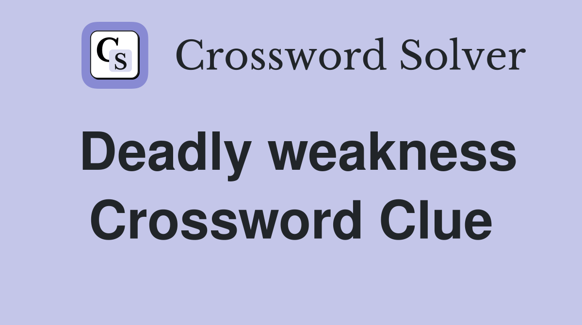 Deadly weakness Crossword Clue