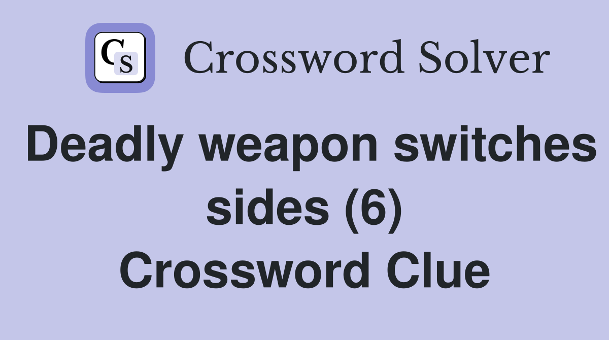 Deadly weapon switches sides (6) Crossword Clue