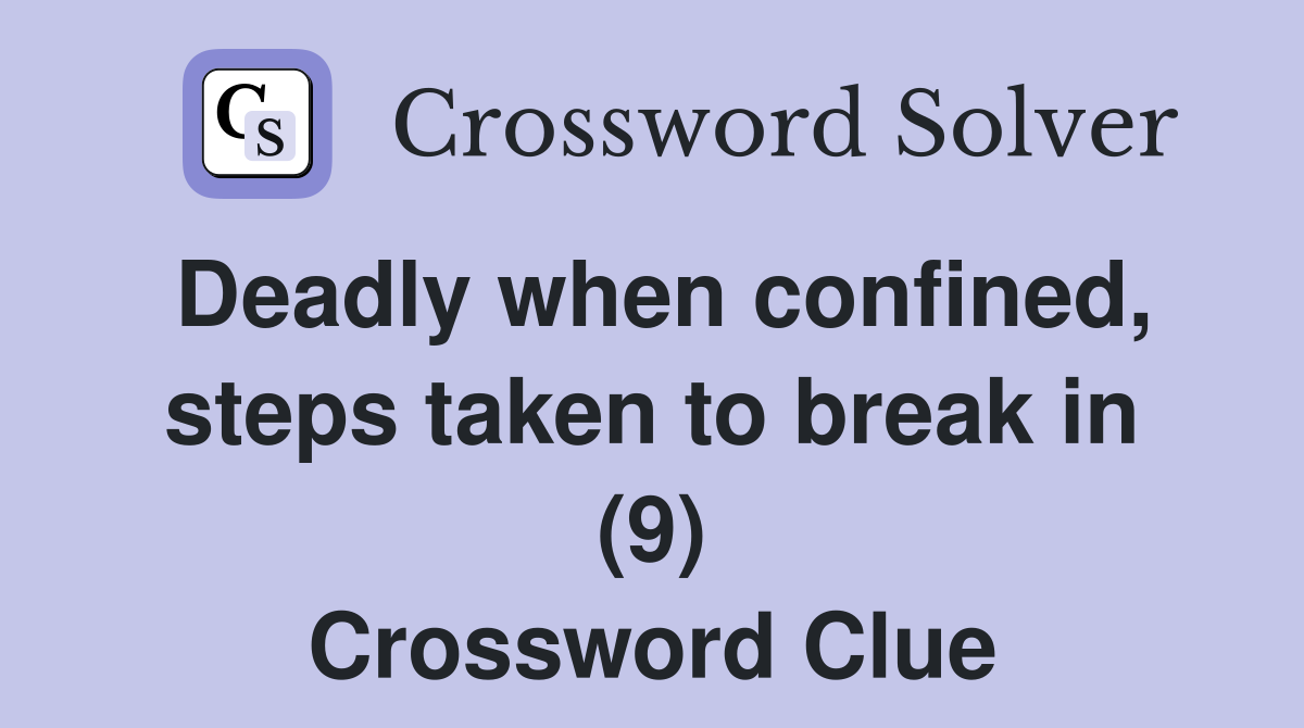 Deadly when confined, steps taken to break in (9) Crossword Clue