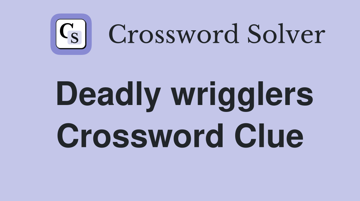 Deadly wrigglers Crossword Clue