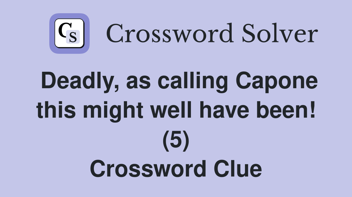Deadly, as calling Capone this might well have been! (5) Crossword Clue