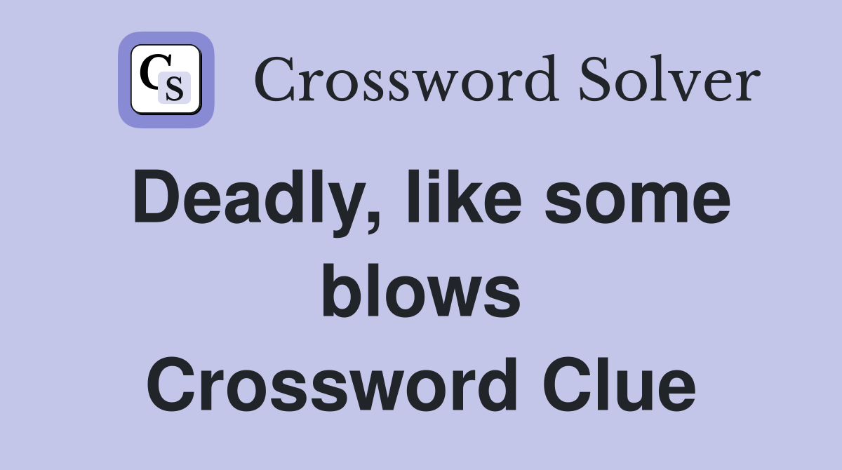 Deadly, like some blows Crossword Clue