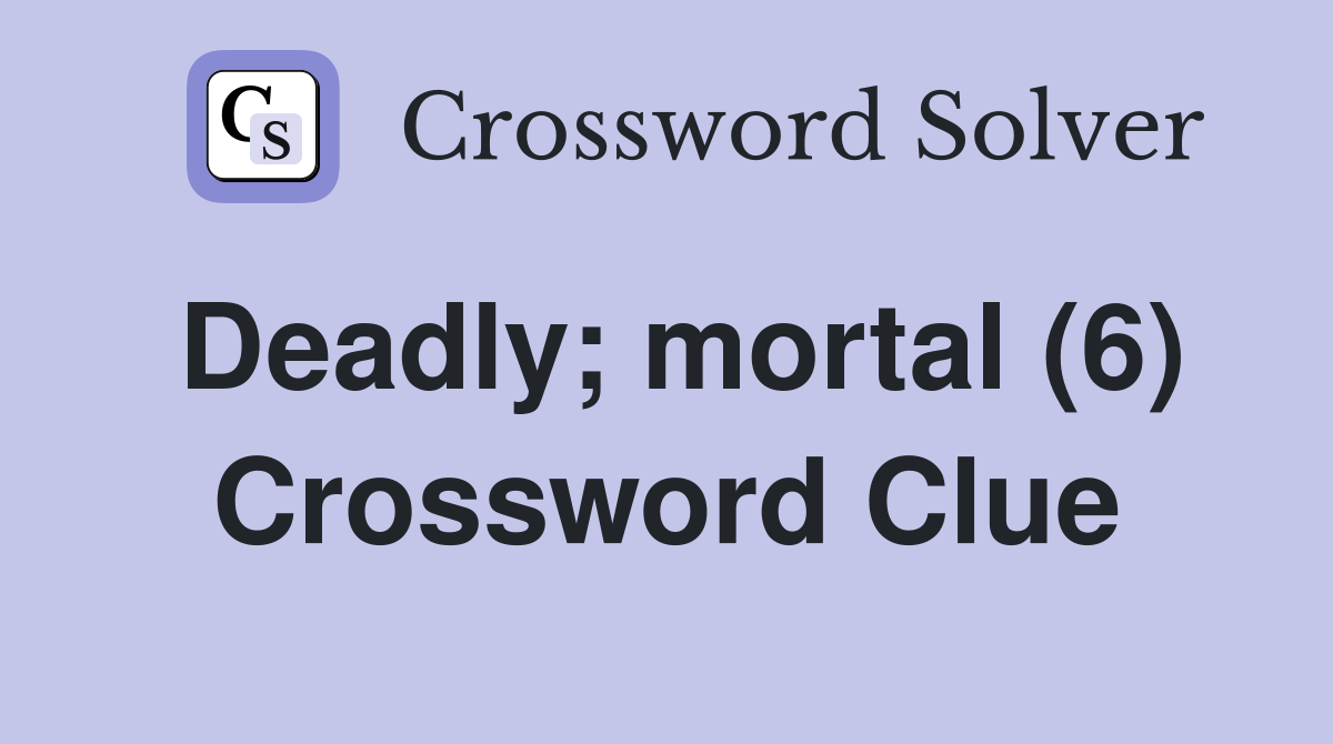 Deadly; mortal (6) Crossword Clue
