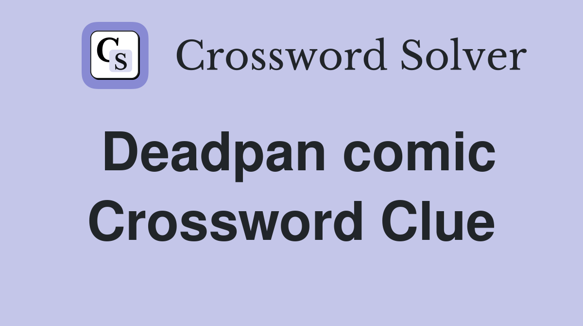 Deadpan comic Crossword Clue