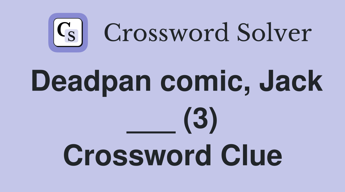 Deadpan comic, Jack ___ (3) Crossword Clue