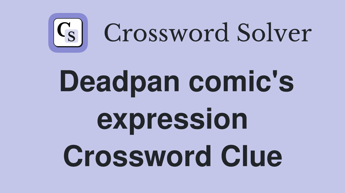 Deadpan comic's expression Crossword Clue
