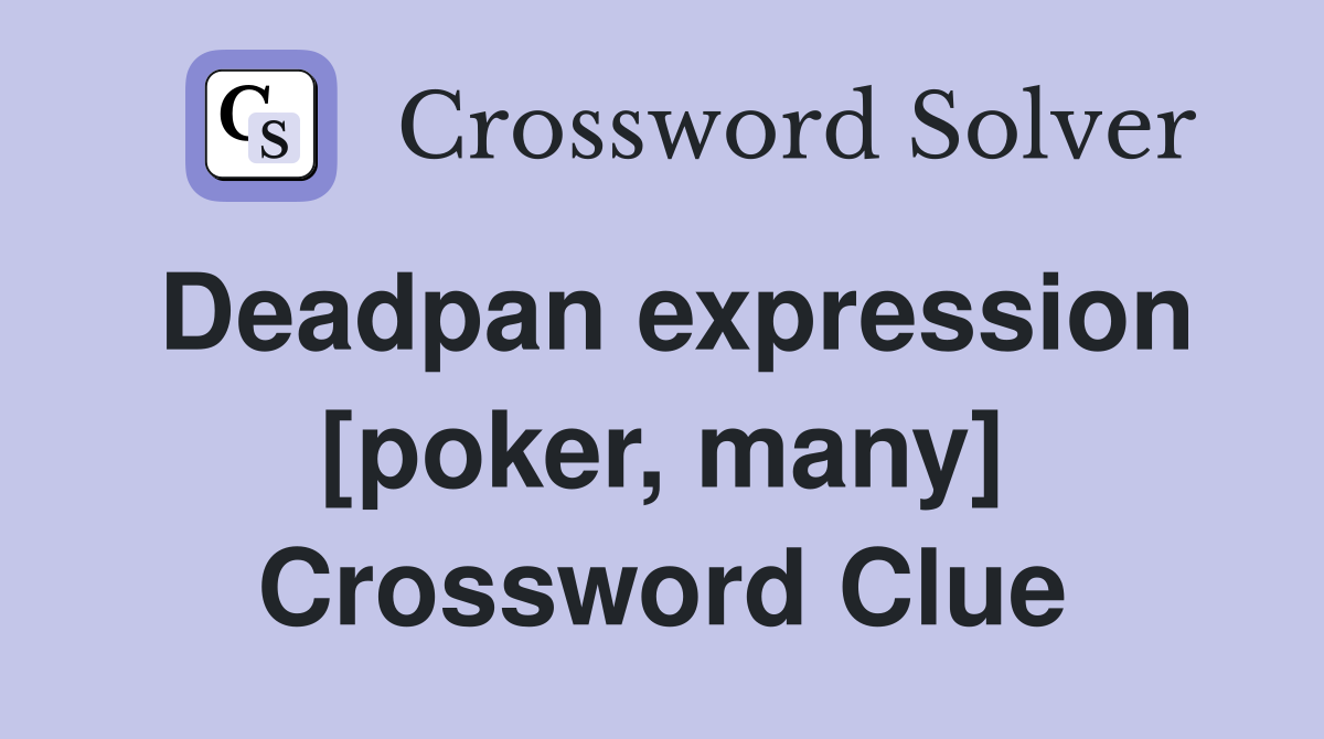 Deadpan expression [poker, many] Crossword Clue