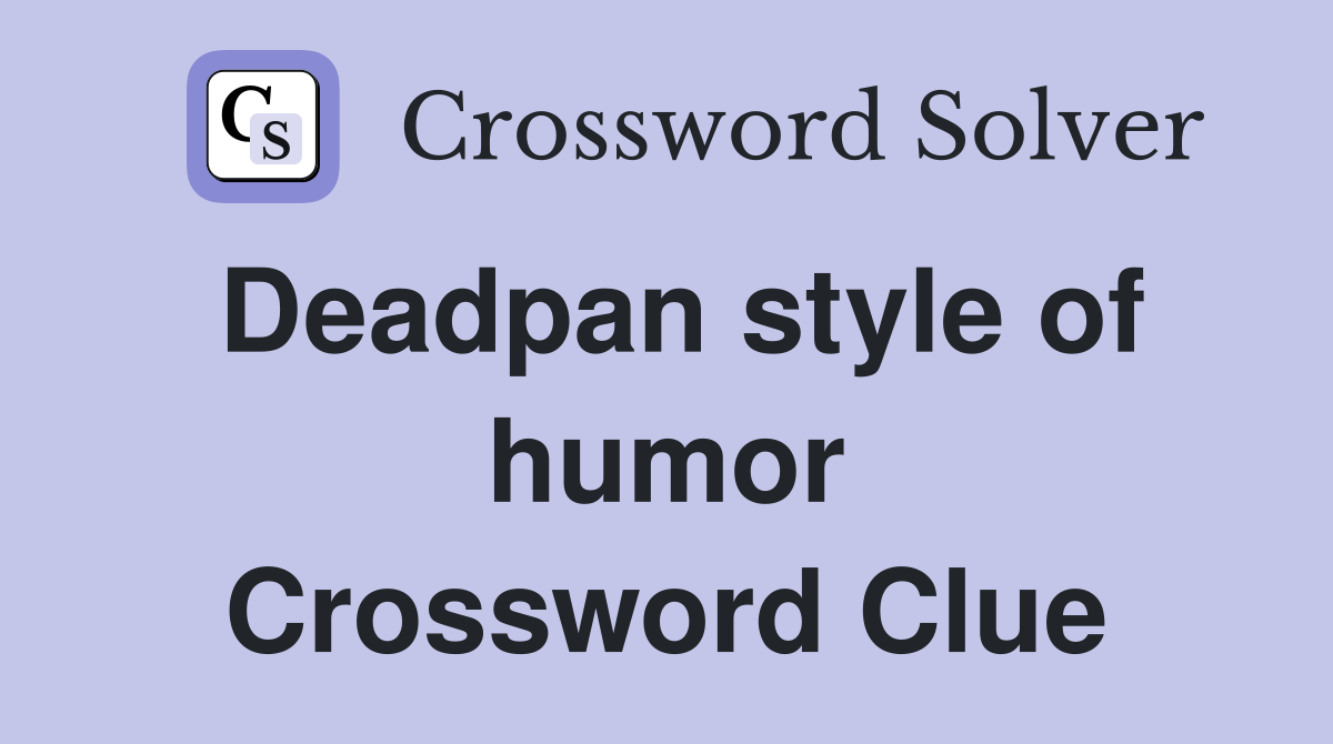 Deadpan style of humor Crossword Clue
