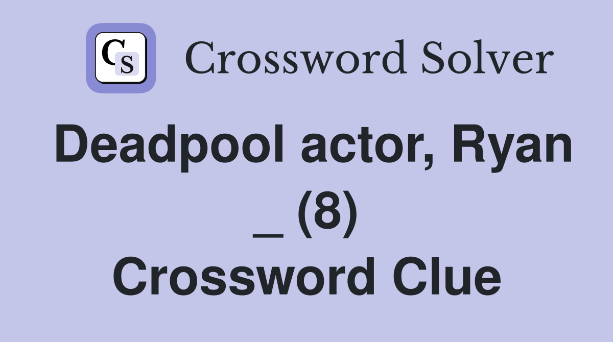 Deadpool actor, Ryan _ (8) Crossword Clue