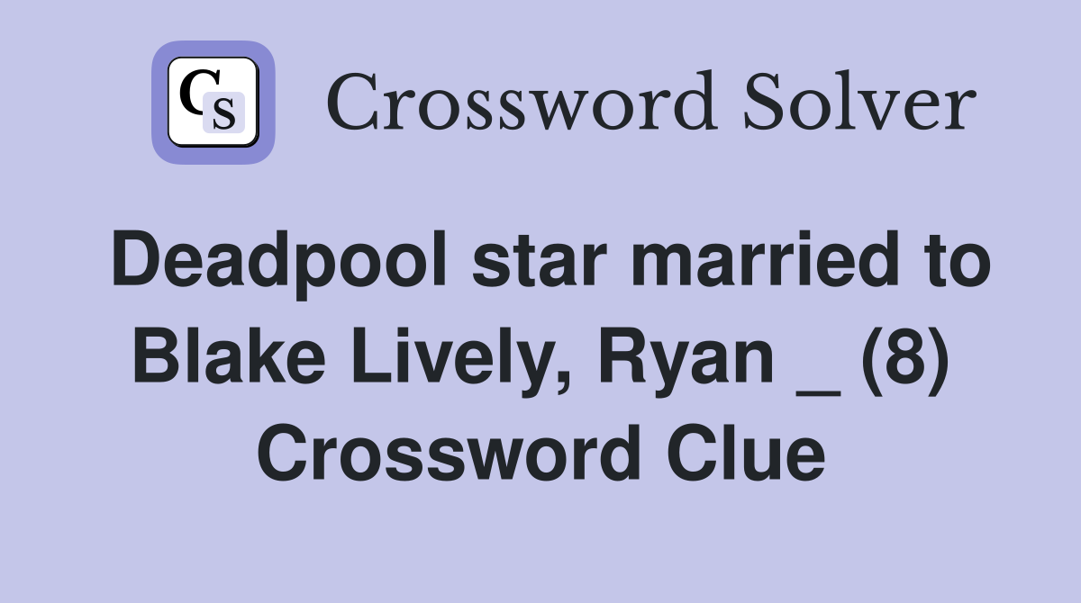 Deadpool star married to Blake Lively, Ryan _ (8) Crossword Clue