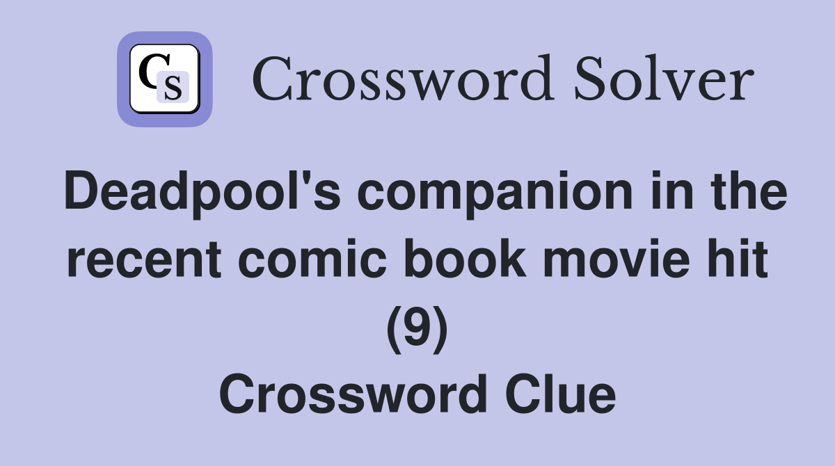 Deadpool's companion in the recent comic book movie hit (9) Crossword Clue