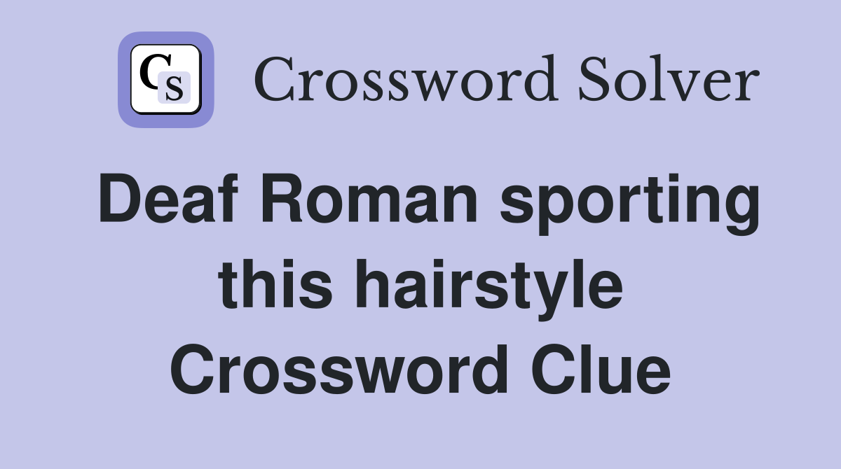 Deaf Roman sporting this hairstyle Crossword Clue