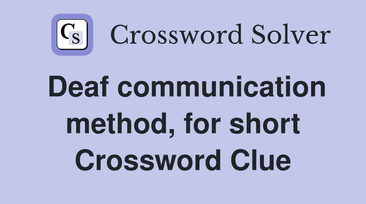 Deaf communication method, for short Crossword Clue