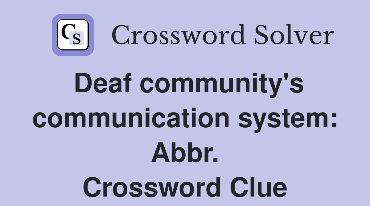 Deaf community's communication system: Abbr. Crossword Clue