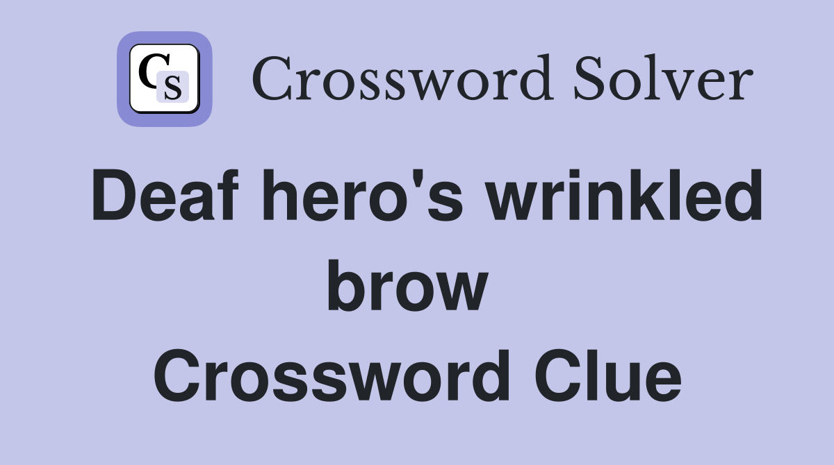 Deaf hero's wrinkled brow  Crossword Clue