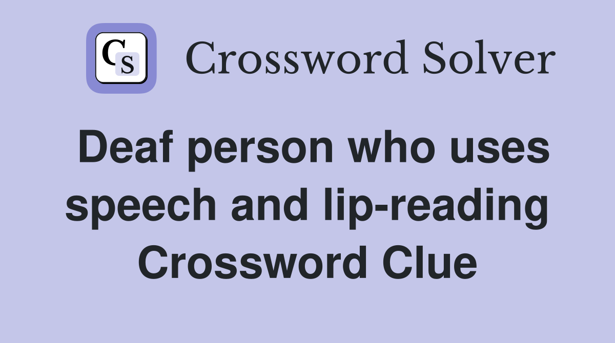 Deaf person who uses speech and lip-reading Crossword Clue