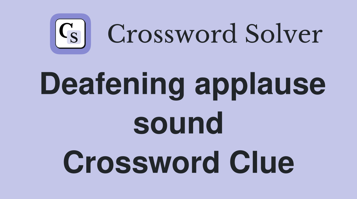 Deafening applause sound Crossword Clue