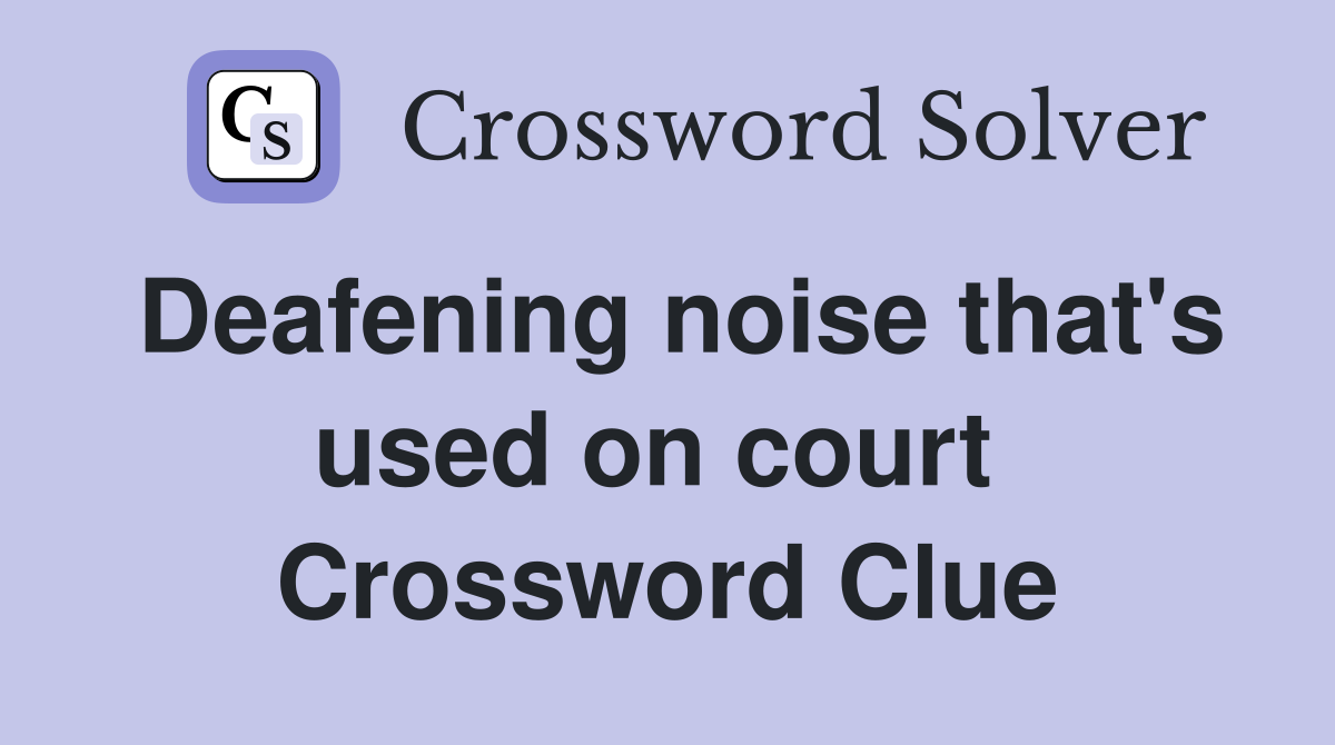 Deafening noise that's used on court  Crossword Clue