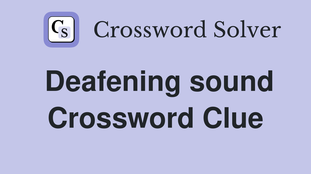 Deafening sound Crossword Clue
