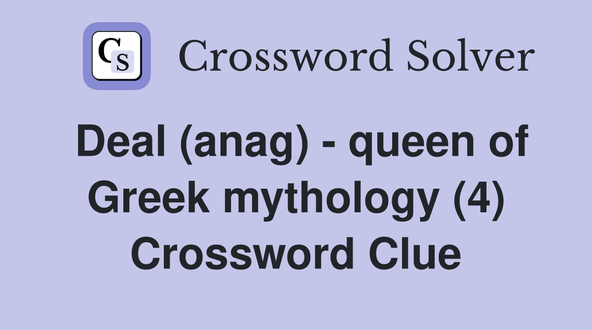 Deal (anag) - queen of Greek mythology (4) Crossword Clue