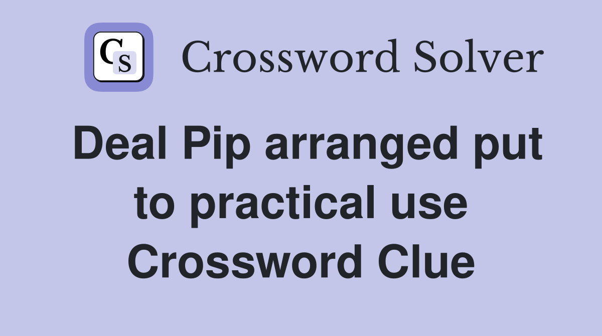 Deal Pip arranged put to practical use Crossword Clue