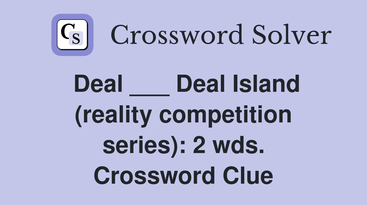 Deal ___ Deal Island (reality competition series): 2 wds. Crossword Clue