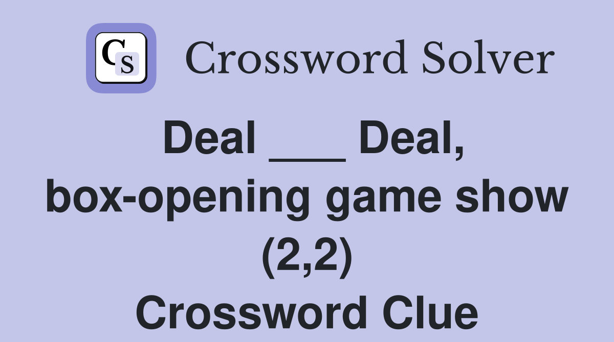 Deal ___ Deal, box-opening game show (2,2) Crossword Clue