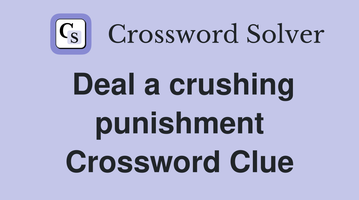 Deal a crushing punishment Crossword Clue