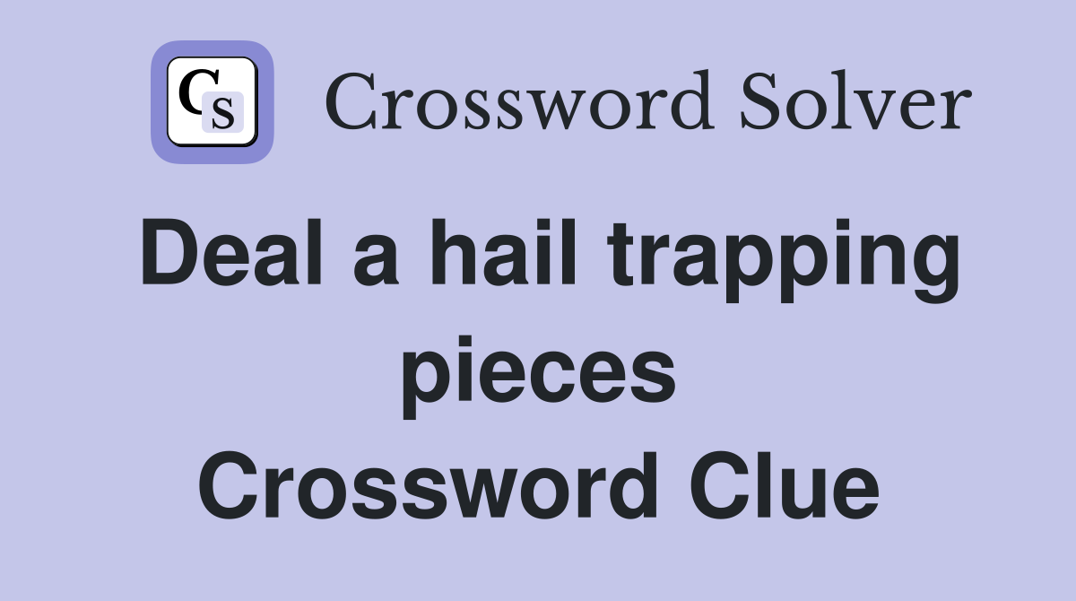 Deal a hail trapping pieces Crossword Clue