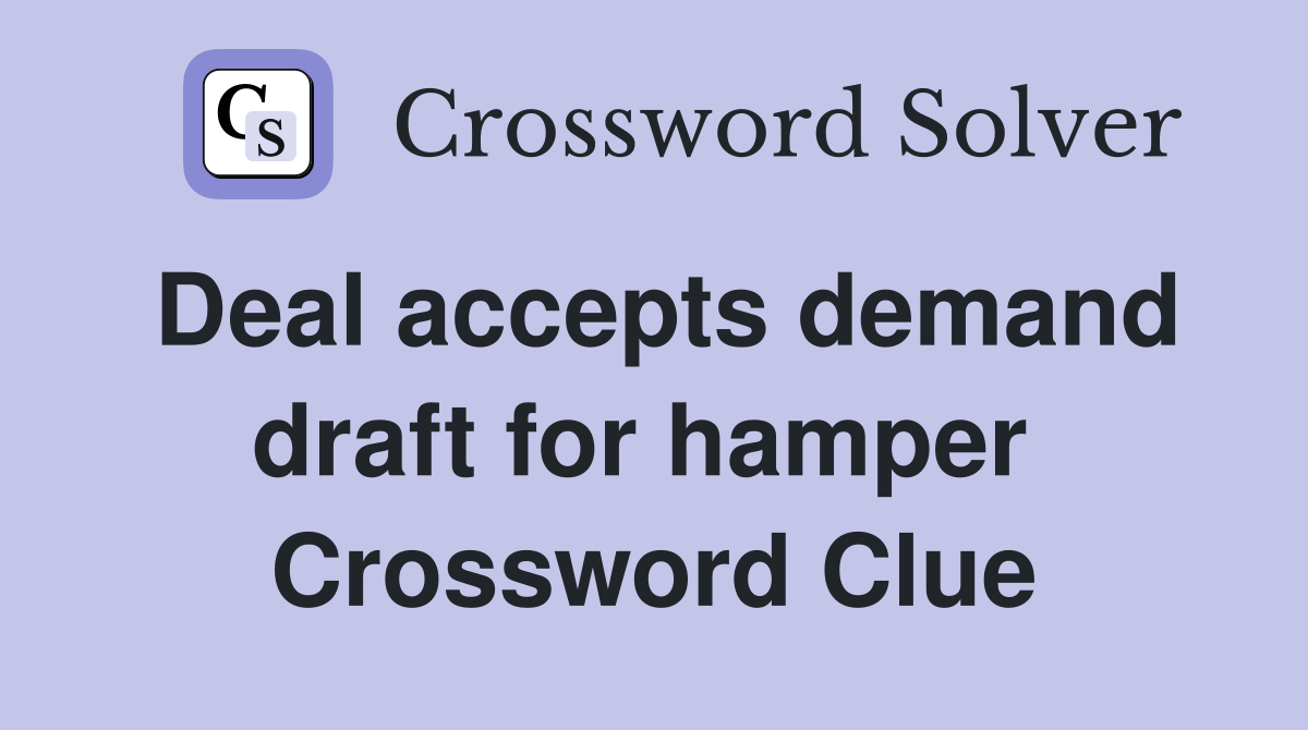 Deal accepts demand draft for hamper  Crossword Clue