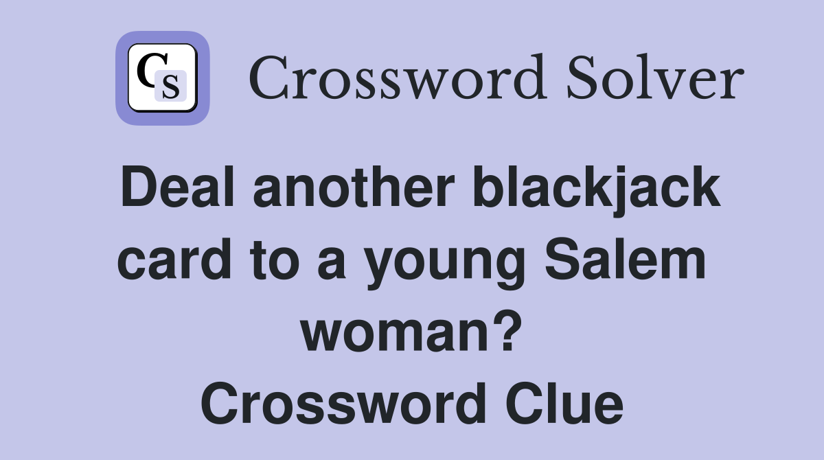Deal another blackjack card to a young Salem woman? Crossword Clue