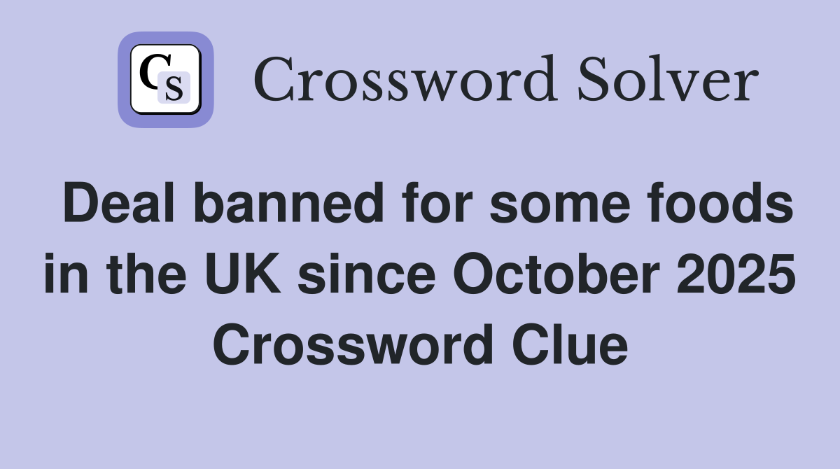 Deal banned for some foods in the UK since October 2025 Crossword Clue